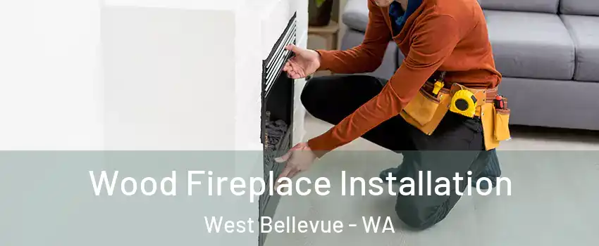 Wood Fireplace Installation West Bellevue - WA