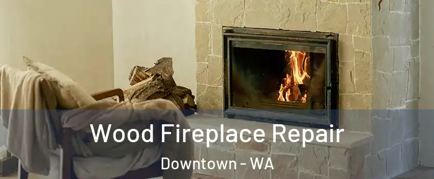 Wood Fireplace Repair Downtown - WA