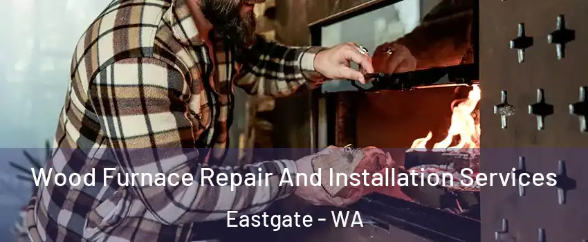 Wood Furnace Repair And Installation Services Eastgate - WA