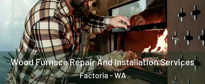 Wood Furnace Repair And Installation Services Factoria - WA