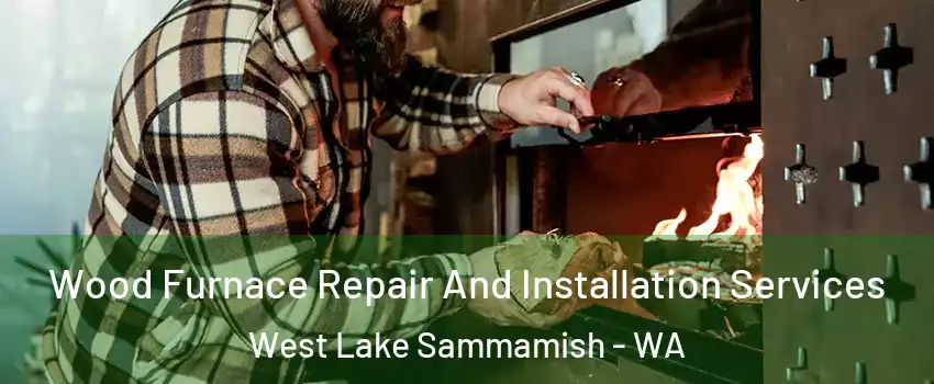 Wood Furnace Repair And Installation Services West Lake Sammamish - WA