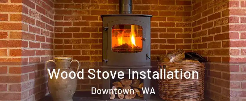 Wood Stove Installation Downtown - WA