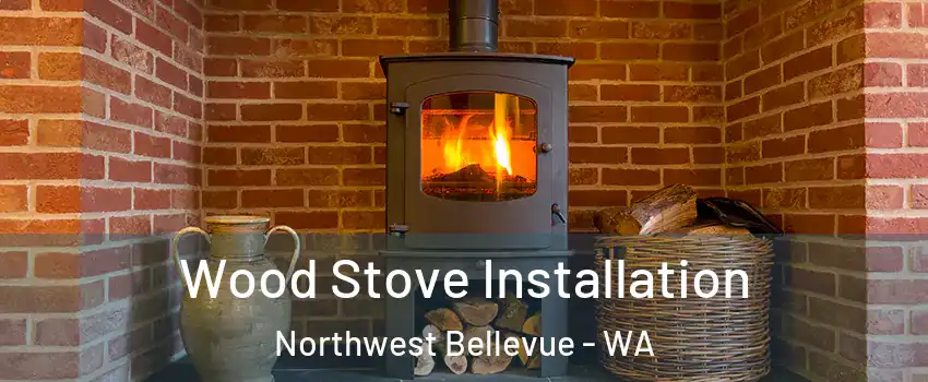 Wood Stove Installation Northwest Bellevue - WA