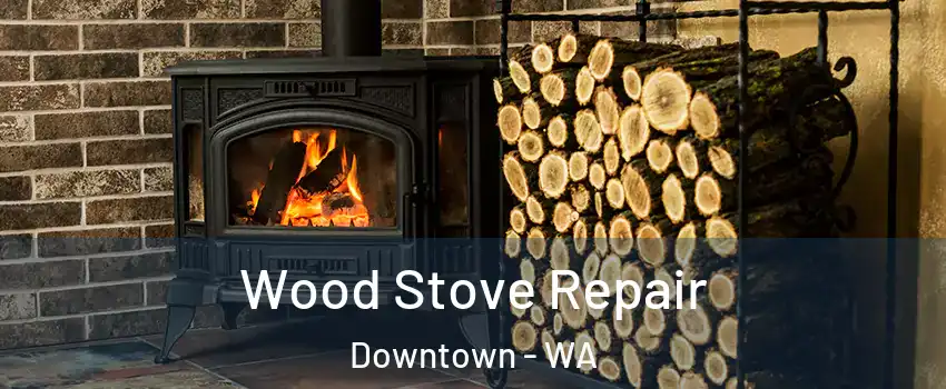 Wood Stove Repair Downtown - WA